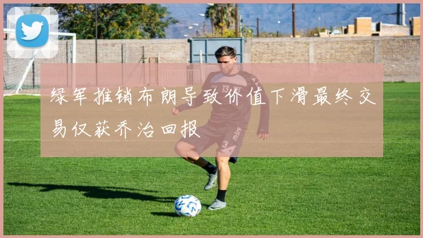 绿军推销布朗导致价值下滑最终交易仅获乔治回报